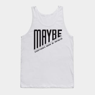 Maybe Everything is Going to Get Maybe'er Tank Top